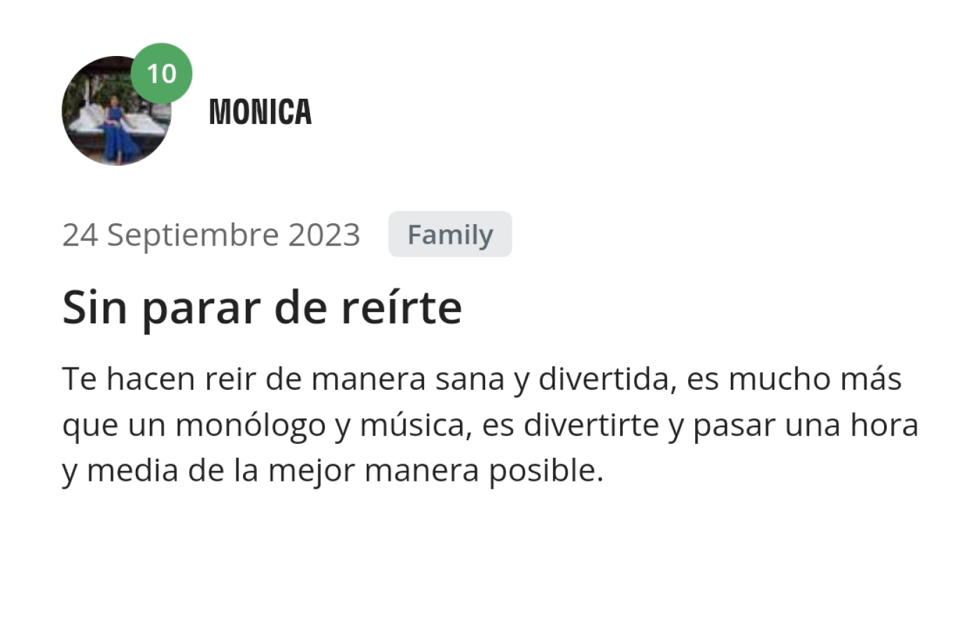 Opinión de Mónica. Te hacen reír de manera sana y divertida. Es mucho más que un monólogo y música. Es divertirte y pasar una hora y media de la mejor manera posible.