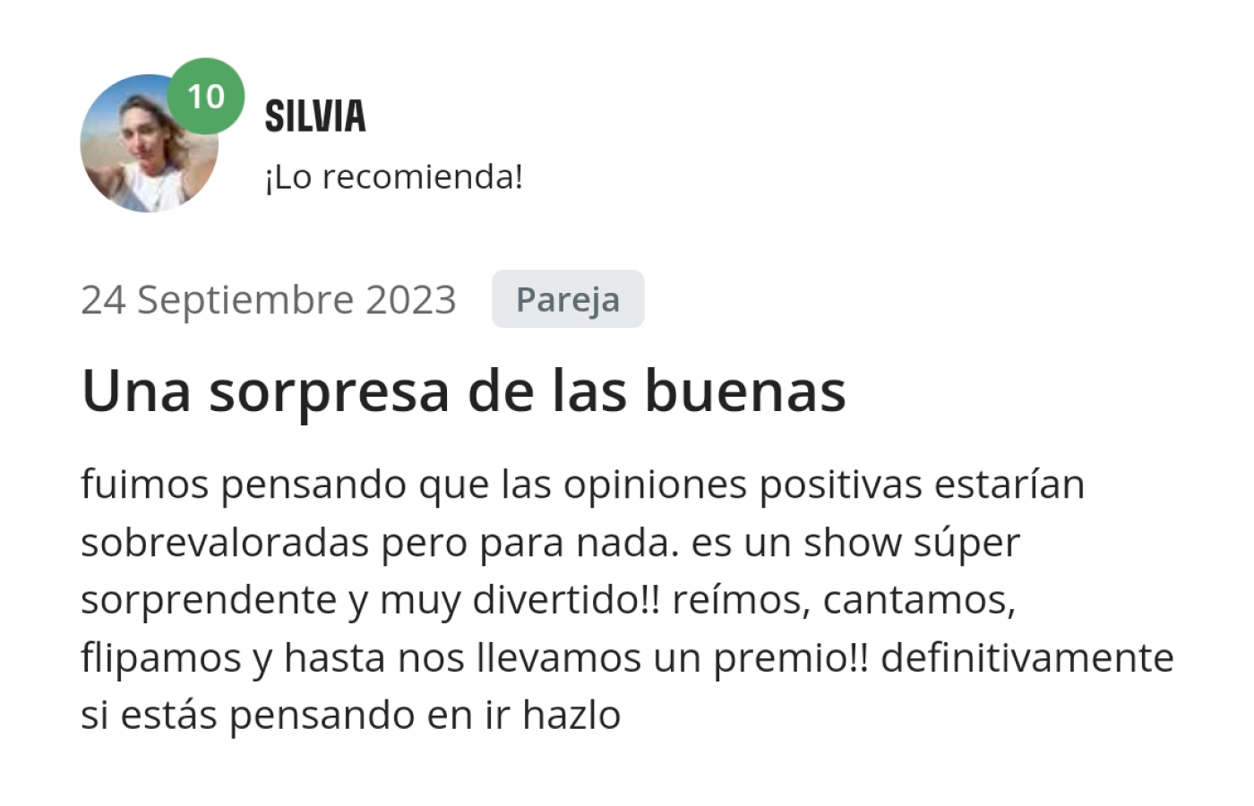 Opinión de Silvia. Fuimos pensando que las opiniones positivas estarían sobrevaloradas, pero para nada. ¡Es un show super sorprendente y muy divertido! Reímos, cantamos, flipamos y hasta nos llevamos un premio Definitivamente, si estás pensando ir, hazlo.